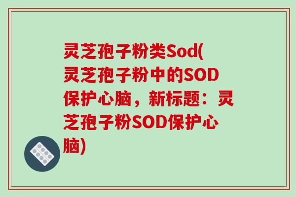 灵芝孢子粉类Sod(灵芝孢子粉中的SOD保护，新标题：灵芝孢子粉SOD保护)
