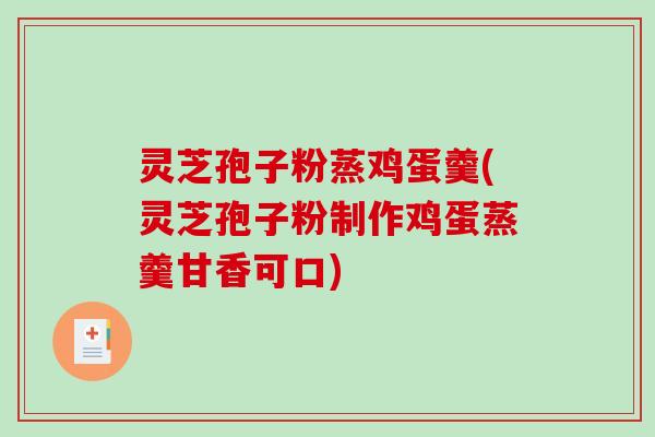 灵芝孢子粉蒸鸡蛋羹(灵芝孢子粉制作鸡蛋蒸羹甘香可口)