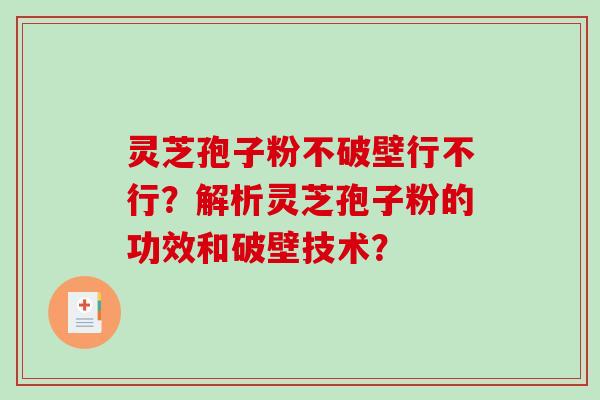 灵芝孢子粉不破壁行不行？解析灵芝孢子粉的功效和破壁技术？