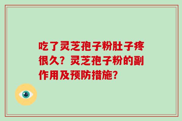 吃了灵芝孢子粉肚子疼很久？灵芝孢子粉的副作用及措施？