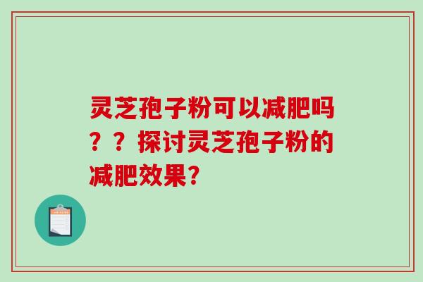 灵芝孢子粉可以吗？？探讨灵芝孢子粉的效果？