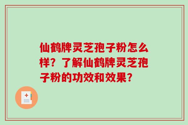 仙鹤牌灵芝孢子粉怎么样？了解仙鹤牌灵芝孢子粉的功效和效果？