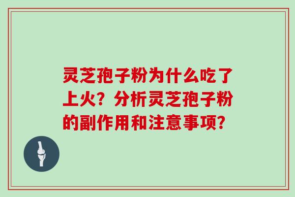 灵芝孢子粉为什么吃了上火？分析灵芝孢子粉的副作用和注意事项？