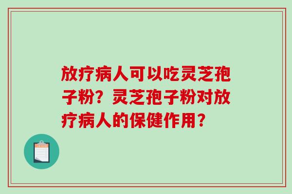 人可以吃灵芝孢子粉?灵芝孢子粉对人的保健作用? 人可以吃灵芝孢子粉?灵芝孢子粉对人的保健作用?