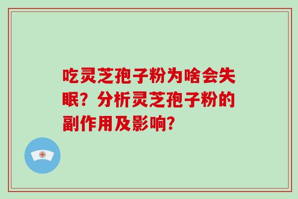 吃灵芝孢子粉为啥会?分析灵芝孢子粉的副作用及影响? 吃灵芝孢子粉为啥会?分析灵芝孢子粉的副作用及影响?