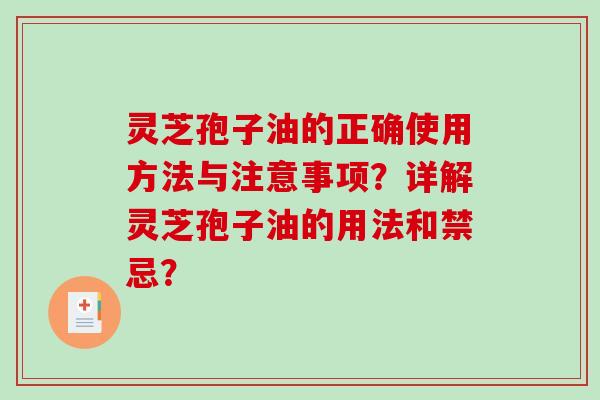 灵芝孢子油的正确使用方法与注意事项?详解灵芝孢子油的用法和禁忌? 灵芝孢子油的正确使用方法与注意事项?详解灵芝孢子油的用法和禁忌?
