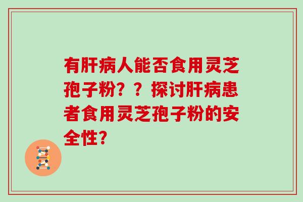 有人能否食用灵芝孢子粉？？探讨患者食用灵芝孢子粉的安全性？