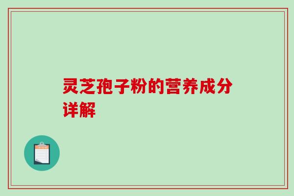灵芝孢子粉的营养成分详解