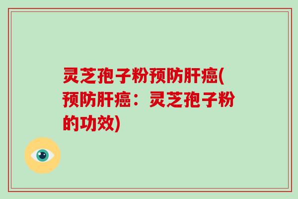 灵芝孢子粉(：灵芝孢子粉的功效)