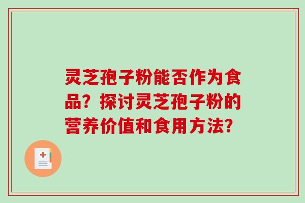 灵芝孢子粉能否作为食品？探讨灵芝孢子粉的营养价值和食用方法？
