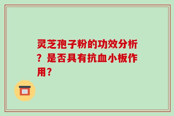 灵芝孢子粉的功效分析？是否具有抗作用？