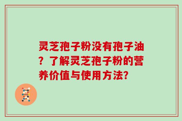 灵芝孢子粉没有孢子油？了解灵芝孢子粉的营养价值与使用方法？