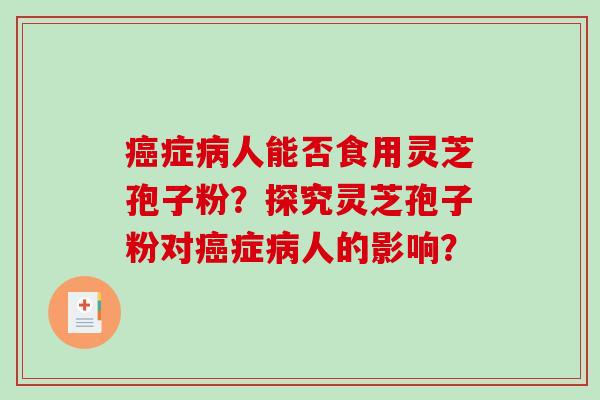 症人能否食用灵芝孢子粉？探究灵芝孢子粉对症人的影响？