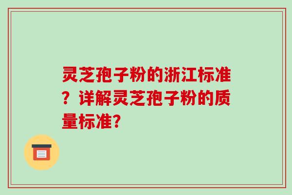 灵芝孢子粉的浙江标准？详解灵芝孢子粉的质量标准？