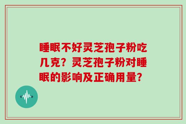 不好灵芝孢子粉吃几克？灵芝孢子粉对的影响及正确用量？
