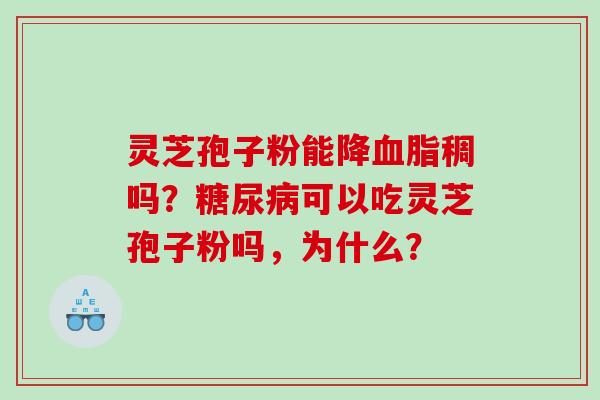 灵芝孢子粉能降稠吗？可以吃灵芝孢子粉吗，为什么？