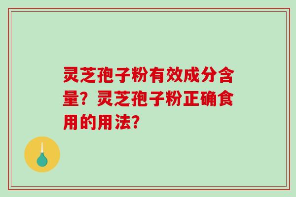 灵芝孢子粉有效成分含量？灵芝孢子粉正确食用的用法？