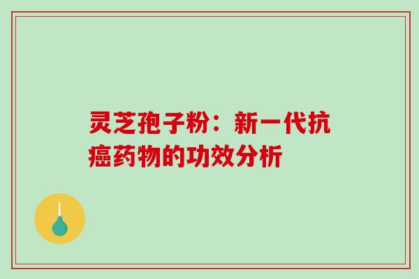 灵芝孢子粉：新一代抗的功效分析