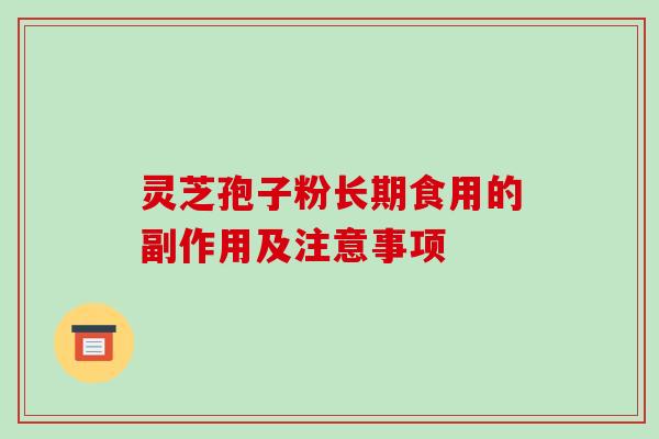 灵芝孢子粉长期食用的副作用及注意事项