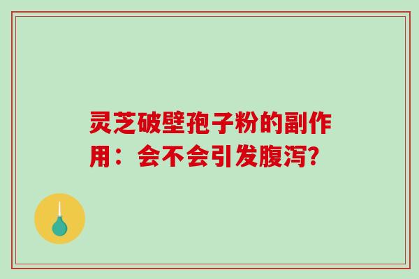 灵芝破壁孢子粉的副作用：会不会引发？
