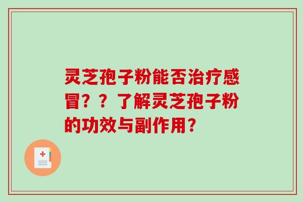 灵芝孢子粉能否？？了解灵芝孢子粉的功效与副作用？