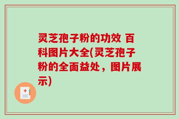 灵芝孢子粉的功效 百科图片大全(灵芝孢子粉的全面益处,图片展示) 灵芝孢子粉的功效 百科图片大全(灵芝孢子粉的全面益处,图片展示)