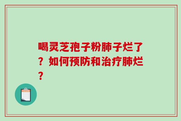 喝灵芝孢子粉子烂了？如何和烂？