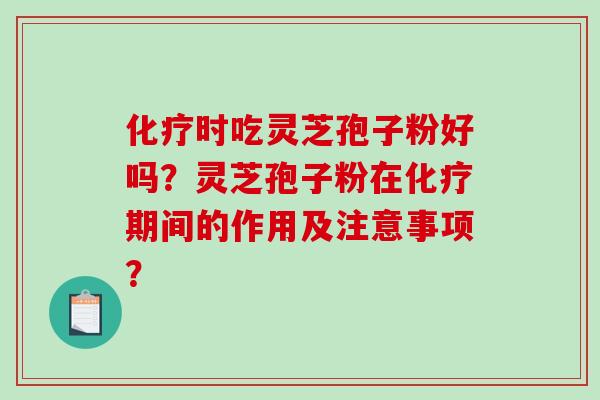 时吃灵芝孢子粉好吗？灵芝孢子粉在期间的作用及注意事项？