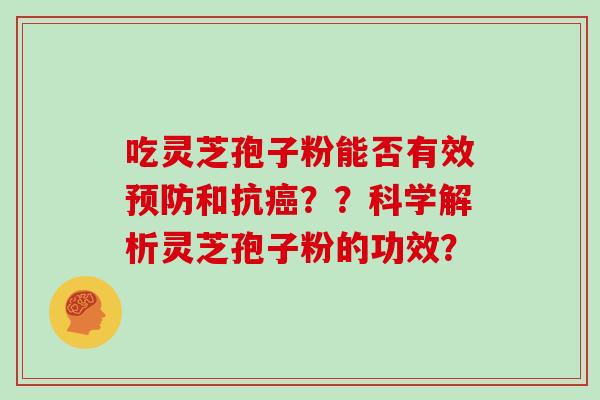 吃灵芝孢子粉能否有效和抗？？科学解析灵芝孢子粉的功效？