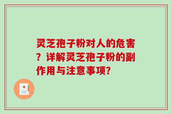 灵芝孢子粉对人的危害？详解灵芝孢子粉的副作用与注意事项？