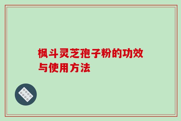 枫斗灵芝孢子粉的功效与使用方法