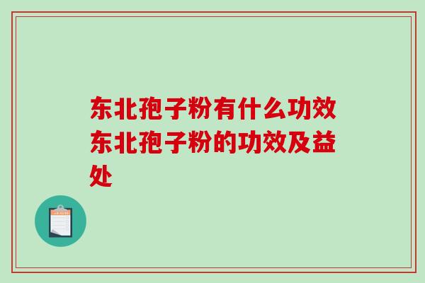 东北孢子粉有什么功效东北孢子粉的功效及益处