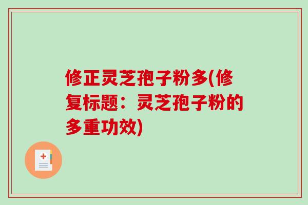 修正灵芝孢子粉多(修复标题：灵芝孢子粉的多重功效)