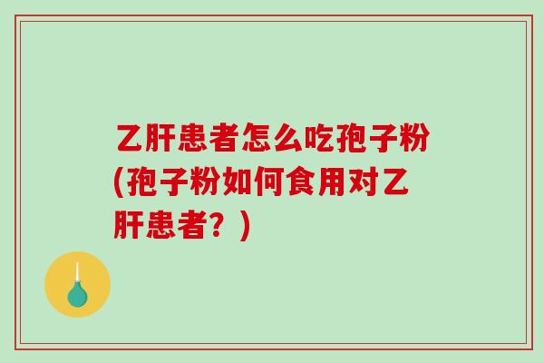 患者怎么吃孢子粉(孢子粉如何食用对患者？)