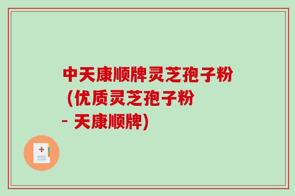 中天康顺牌灵芝孢子粉 (优质灵芝孢子粉 - 天康顺牌)
