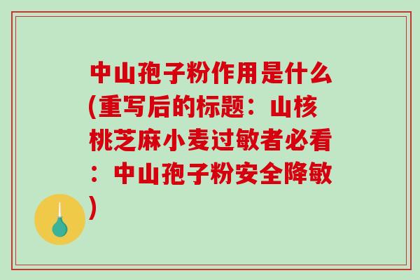 中山孢子粉作用是什么(重写后的标题：山核桃芝麻小麦者必看：中山孢子粉安全降敏)