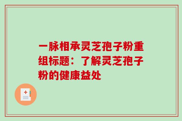 一脉相承灵芝孢子粉重组标题：了解灵芝孢子粉的健康益处