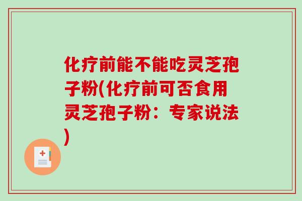 前能不能吃灵芝孢子粉(前可否食用灵芝孢子粉：专家说法)