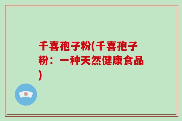 千喜孢子粉(千喜孢子粉：一种天然健康食品)