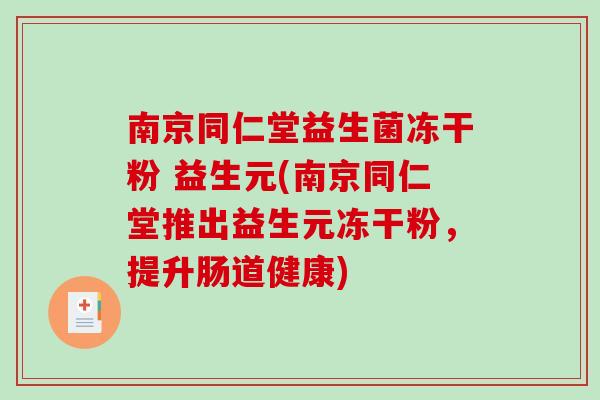南京同仁堂益生菌冻干粉 益生元(南京同仁堂推出益生元冻干粉，提升肠道健康)