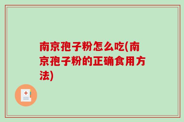南京孢子粉怎么吃(南京孢子粉的正确食用方法)