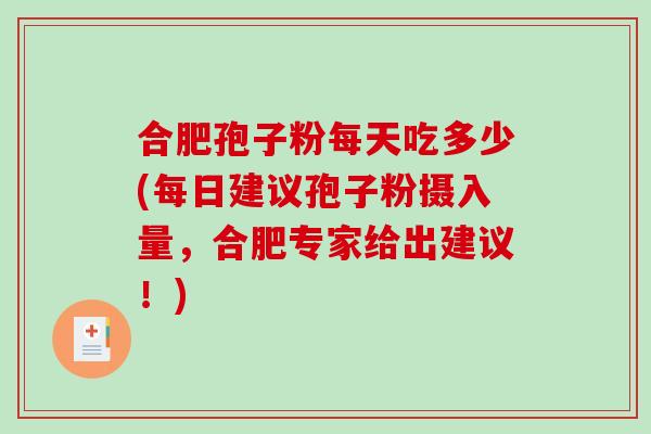 合肥孢子粉每天吃多少(每日建议孢子粉摄入量，合肥专家给出建议！)