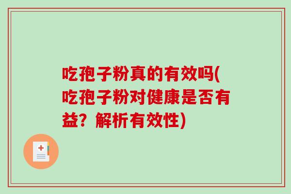 吃孢子粉真的有效吗(吃孢子粉对健康是否有益？解析有效性)