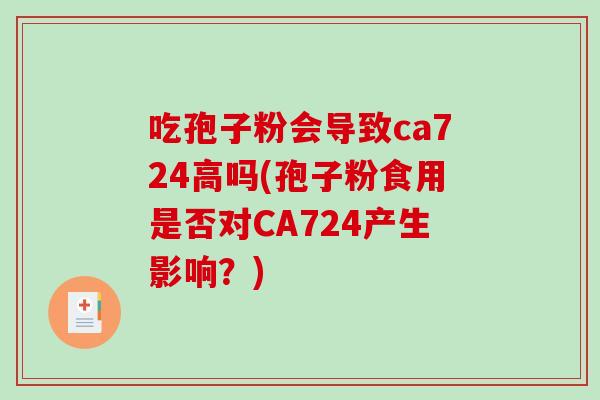 吃孢子粉会导致ca724高吗(孢子粉食用是否对CA724产生影响？)