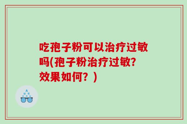 吃孢子粉可以吗(孢子粉？效果如何？)