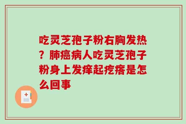 吃灵芝孢子粉右胸发热？人吃灵芝孢子粉身上发痒起疙瘩是怎么回事