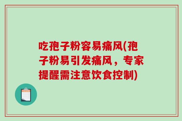吃孢子粉容易痛风(孢子粉易引发痛风，专家提醒需注意饮食控制)