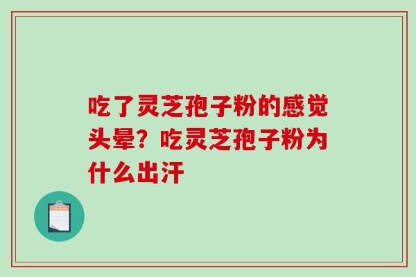 吃了灵芝孢子粉的感觉头晕？吃灵芝孢子粉为什么出汗