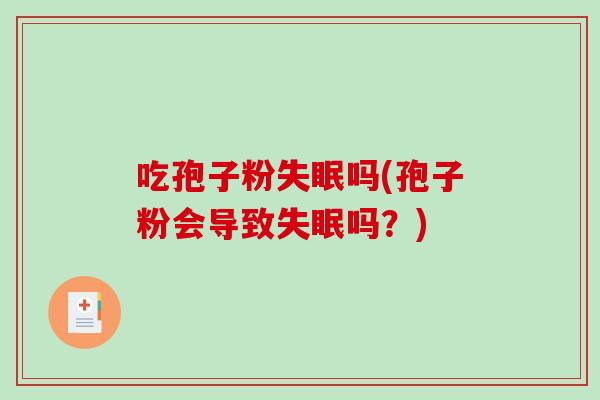 吃孢子粉吗(孢子粉会导致吗？)