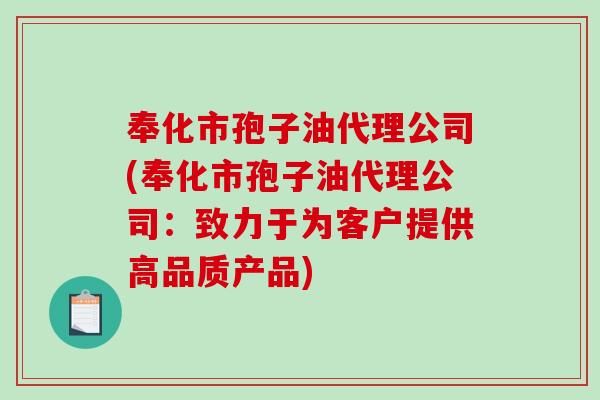 奉化市孢子油代理公司(奉化市孢子油代理公司：致力于为客户提供高品质产品)